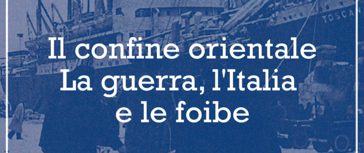 Il confine orientale. La guerra, l’Italia e le foibe